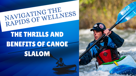 Navigating the Rapids of Wellness: The Thrills and Benefits of Canoe Slalom