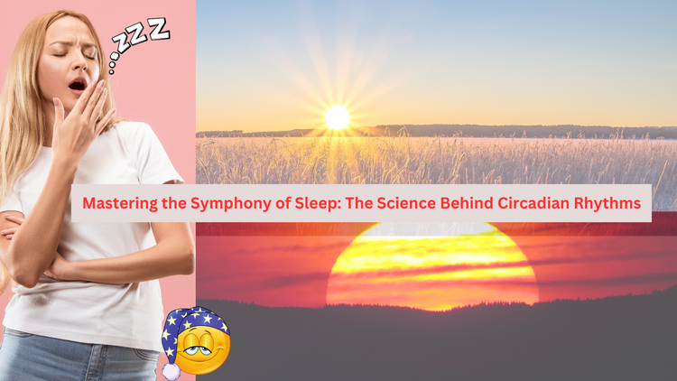 Mastering the Symphony of Sleep: The Science Behind Circadian Rhythms